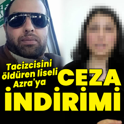 Tacizcisini öldüren liseli Azra'ya ceza indirimi