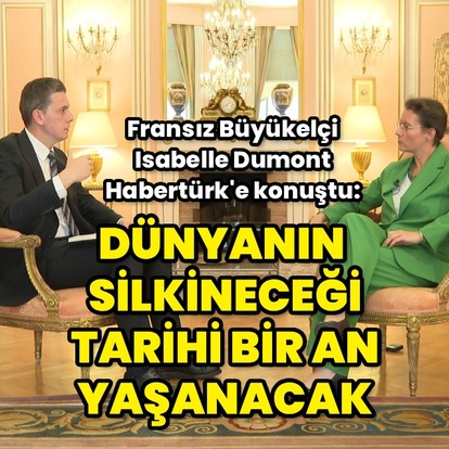 Fransa Büyükelçisi Habertürk’e konuştu