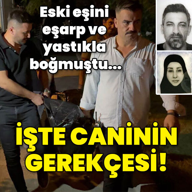 Eski eşini eşarp ve yastıkla boğmuştu! İşte caninin gerekçesi!
