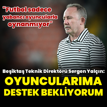 Sergen Yalçın: Oyuncularıma destek bekliyorum!