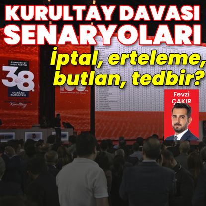 Kurultay davası senaryoları: İptal, erteleme, butlan, tedbir?