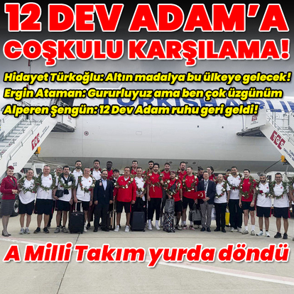 Avrupa ikincisi 12 Dev Adam yurda döndü!