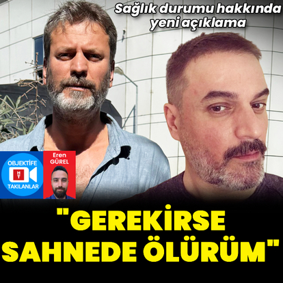 "Gerekirse sahnede ölürüm"