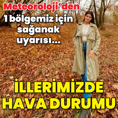 Meteoroloji'den uyarı: 1 bölgede sağanak var! İllerimizde hava durumu