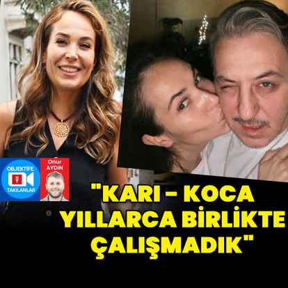 "Karı - koca yıllarca birlikte çalışmadık"