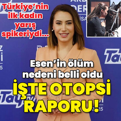 Otopsi raporu çıktı... Yarış spikeri Esen'in ölüm nedeni belli oldu!