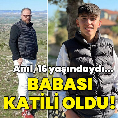 Anıl, 16 yaşındaydı... Babası katili oldu!