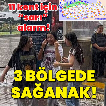 Meteoroloji'den 11 kent için "sarı" alarm! 3 bölgede sağanak!