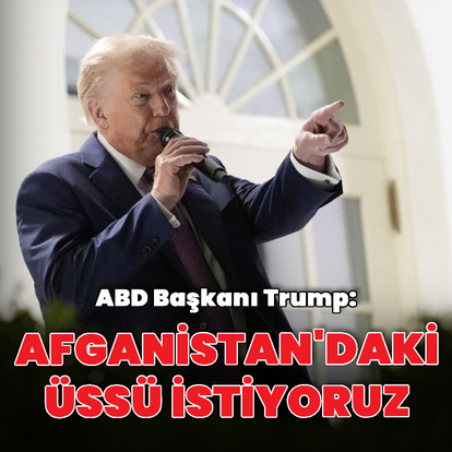 "Afganistan'daki üssü geri istiyoruz"