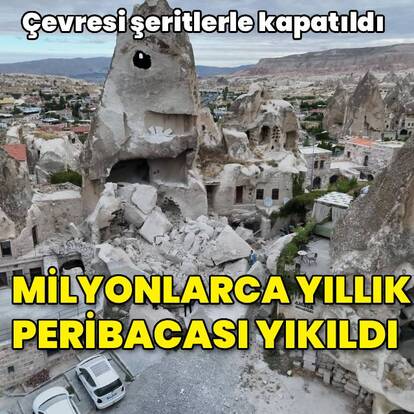Milyonlarca yıllık peribacası yıkıldı!