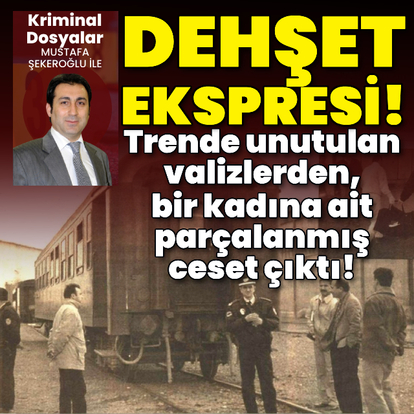 Trende unutulan valizlerden parçalanmış ceset çıktı!