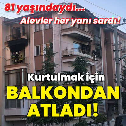 81 yaşındaydı... Alevler her yanı sardı! Kurtulmak için balkondan atladı!
