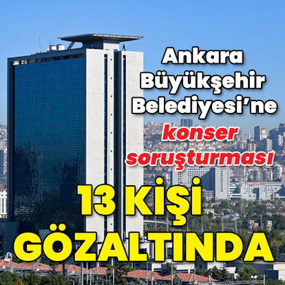 Ankara Büyükşehir Belediyesi'ne konser soruşturması: 13 gözaltı