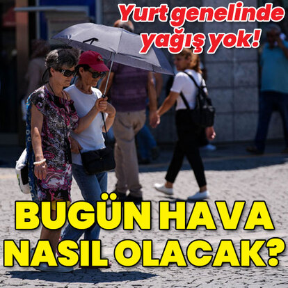 Yurtta yağış yok! Bugün hava nasıl olacak?