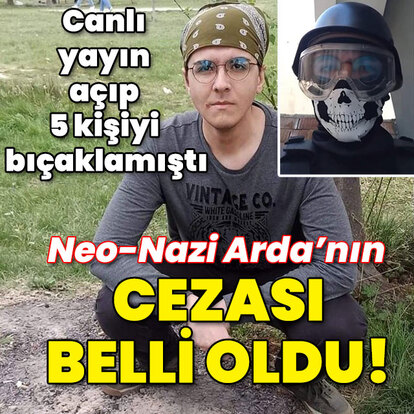 Canlı yayın açıp 5 kişiyi bıçaklamıştı... Neo-Nazi Arda'nın cezası belli oldu!