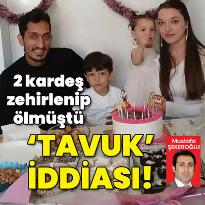 2 kardeş zehirlenip ölmüştü! 'Tavuk' iddiası!