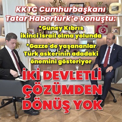 KKTC Cumhurbaşkanı Tatar Habertürk'e konuştu