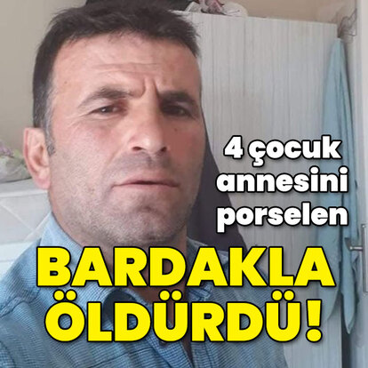 4 çocuk annesini porselen bardakla öldürdü!
