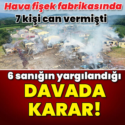 7 kişinin öldüğü havai fişek fabrikasındaki patlama davasında karar!