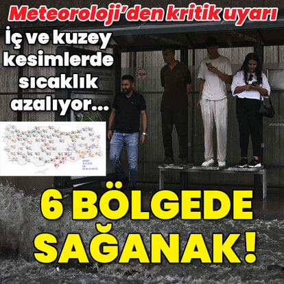 Meteoroloji'den kritik uyarı! 6 bölgede sağanak!