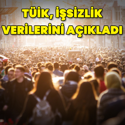 TÜİK işsizlik verilerini açıkladı