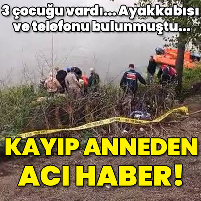 3 çocuk annesiydi... Ayakkabısı ve telefonu bulunmuştu... Kahreden haber!