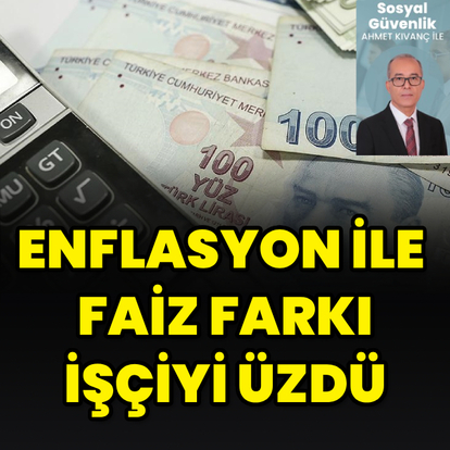 Enflasyon ile faiz farkı işçiyi üzdü