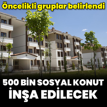 500 bin sosyal konut inşa edilecek