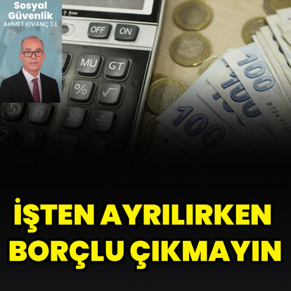 İşten ayrılırken borçlu çıkmayın