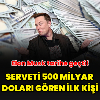 Serveti 500 milyar doları gören ilk kişi