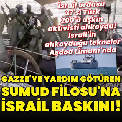Gazze'ye yardım götüren Sumud Filosu'na İsrail baskını!