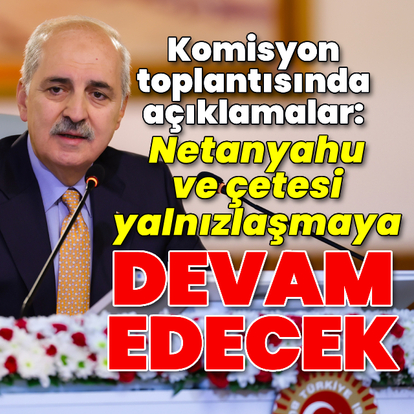 "Netanyahu ve çetesi yalnızlaşmaya devam edecek"