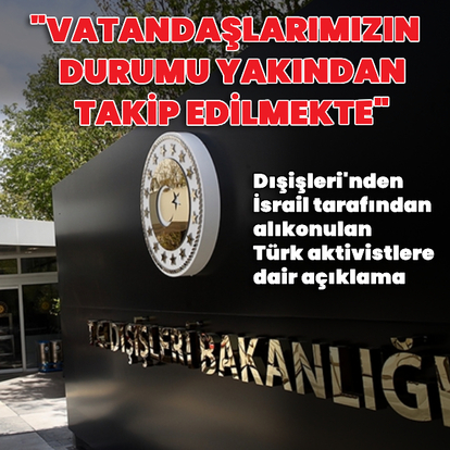 Dışişleri: Vatandaşlarımızın durumu yakından takip edilmekte