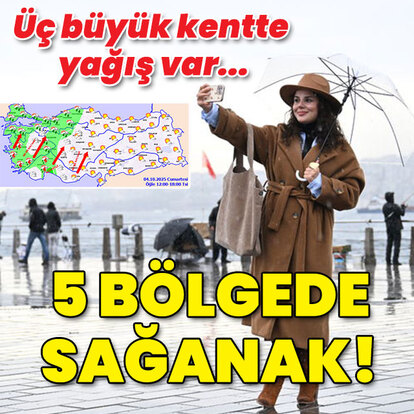 Üç büyük kentte yağış var... 5 bölgede sağanak!
