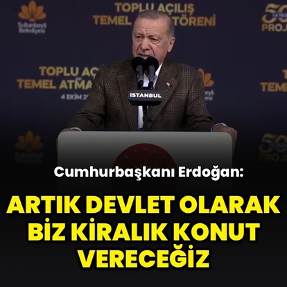 "Artık devlet olarak biz kiralık konut vereceğiz"