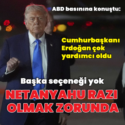 Trump: Netanyahu razı olmalı
