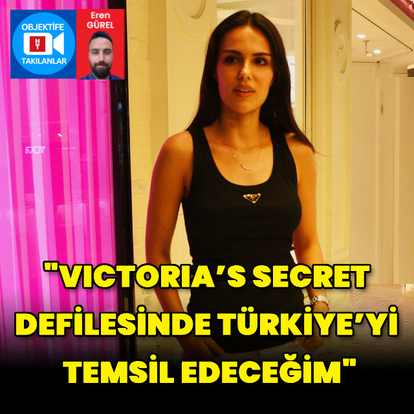 "Victoria’s Secret defilesinde Türkiye'yi temsil edeceğim"