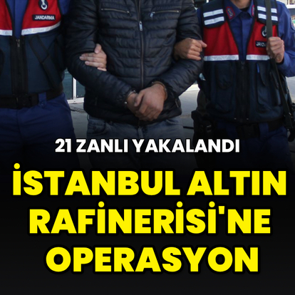 İstanbul Altın Rafinerisi AŞ ve bağlı şirketlere operasyon