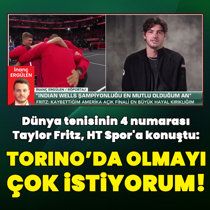 Taylor Fritz, HT Spor'a konuştu: Torino'da olmayı çok istiyorum