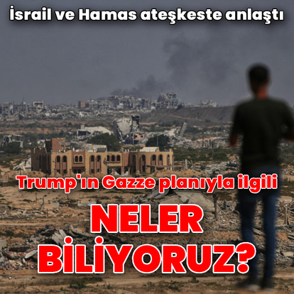 Trump'ın Gazze planıyla ilgili neler biliyoruz?