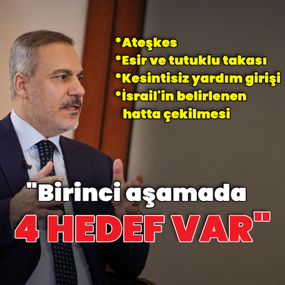 Bakan Fidan: 1. aşamada 4 hedef var