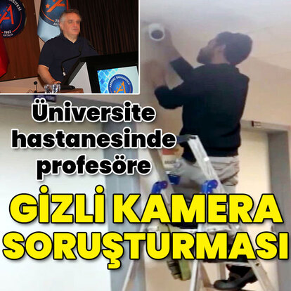 Üniversite hastanesinde... Profesöre 'gizli kamera' soruşturması!