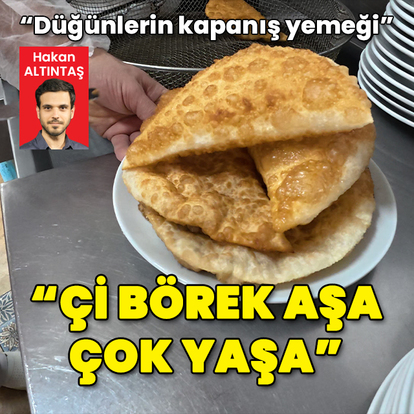 "Çi börek aşa çok yaşa"