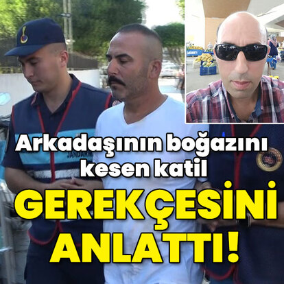 Arkadaşının boğazını kesen katil gerekçesini açıkladı!