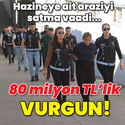 Hazineye ait araziyi satma vaadi... 80 milyon TL'lik vurgun!