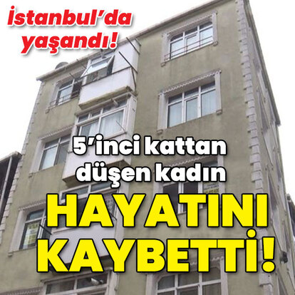 5'inci kattan düşen kadın hayatını kaybetti!