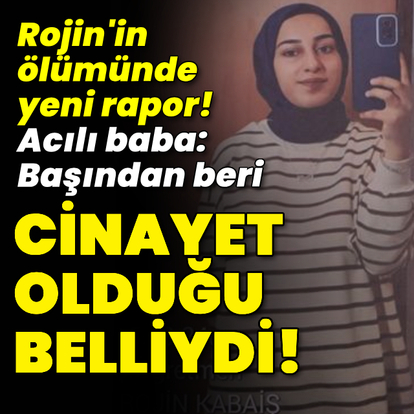 Rojin'in ölümünde yeni rapor!