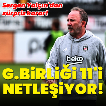 Beşiktaş'ta G.Birliği 11'i netleşiyor