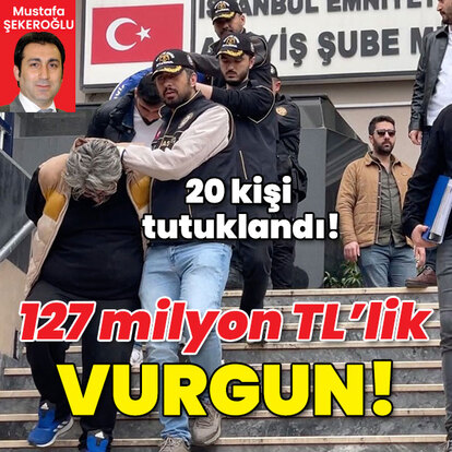 20 kişi tutuklandı! 127 milyon TL'lik vurgun!