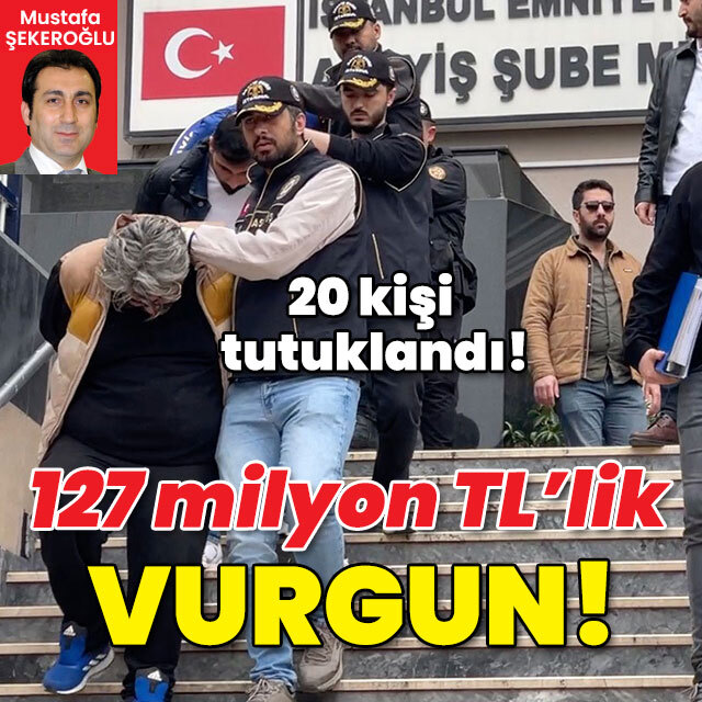 20 kişi tutuklandı! 127 milyon TL'lik vurgun!